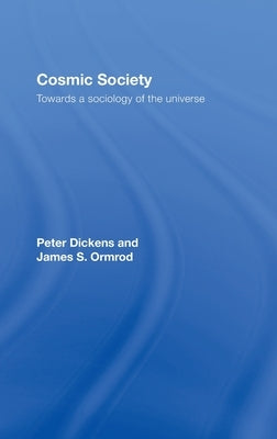 Cosmic Society: Towards a Sociology of the Universe by Dickens, Peter