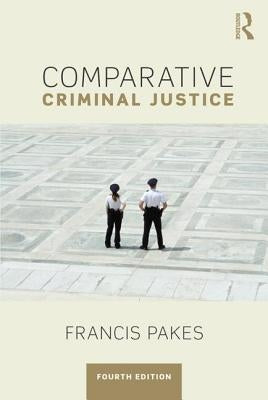Comparative Criminal Justice by Pakes, Francis