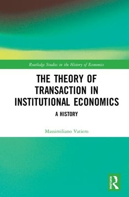 The Theory of Transaction in Institutional Economics: A History by Vatiero, Massimiliano