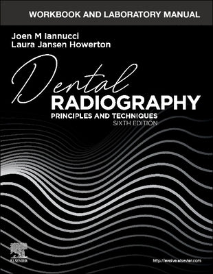 Workbook and Laboratory Manual for Dental Radiography: Principles and Techniques by Iannucci, Joen