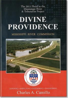 Divine Providence: The 2011 Flood in the Mississippi River and Tributaries 2011 Flood History: The 2011 Flood in the Mississippi River and Tributaries by Camillo, Charles A.