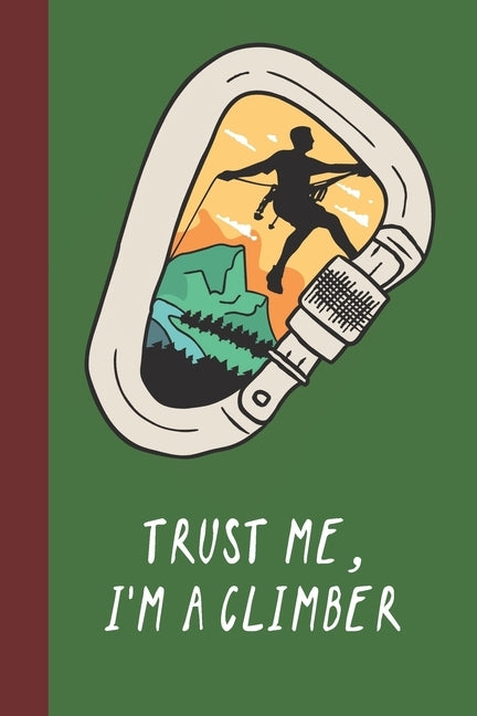 Trust Me, I'm A Climber: Great Fun Gift For Sport, Rock, Traditional Climbing & Bouldering Lovers & Free Solo Climbers by Press, Sporty Uncle