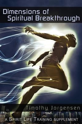 Dimensions of Spiritual Breakthrough by Jorgensen, Timothy