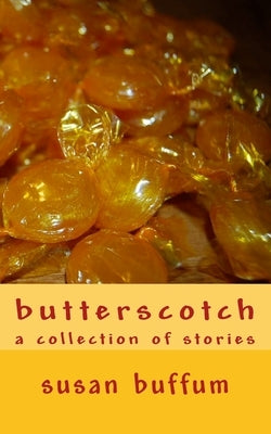 butterscotch: a collection of stories by Buffum, Susan
