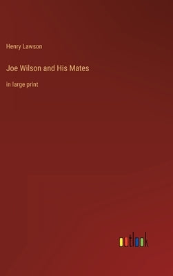 Joe Wilson and His Mates: in large print by Lawson, Henry