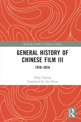 General History of Chinese Film III: 1976-2016 by Yaping, Ding