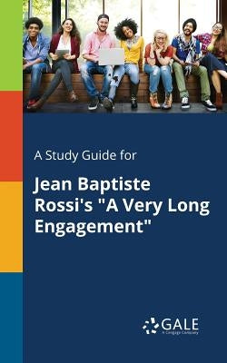 A Study Guide for Jean Baptiste Rossi's A Very Long Engagement by Gale, Cengage Learning