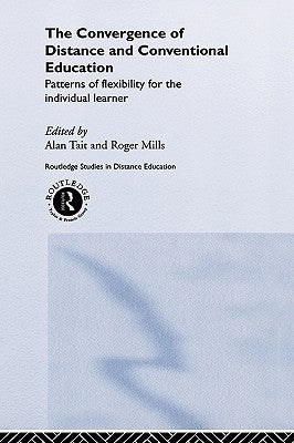 The Convergence of Distance and Conventional Education: Patterns of Flexibility for the Individual Learner by Mills, Roger