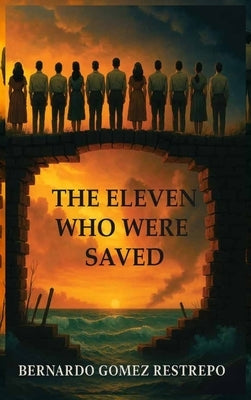 The Eleven Who Were Saved by Restrepo, Bernardo