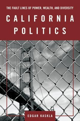 California Politics: The Fault Lines of Power, Wealth, and Diversity by Kaskla, Edgar