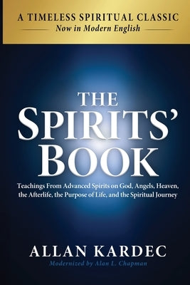 The Spirits' Book: Modern English Edition: Teachings From Spirits on God, Angels, Heaven, the Afterlife, the Purpose of Life, and the Spiritual Journe by Kardec, Allan
