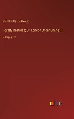 Royalty Restored; Or, London Under Charles II: in large print by Molloy, Joseph Fitzgerald