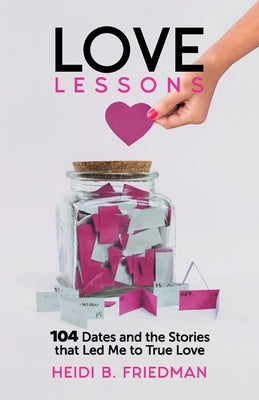 Love Lessons: 104 Dates and the Stories That Led Me to True Love by Friedman, Heidi B.
