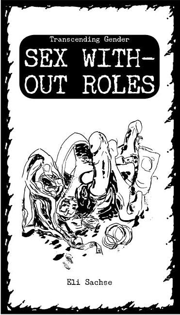 Sex Without Roles: Transcending Gender by Sachse, Eli