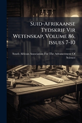 Suid-Afrikaanse Tydskrif Vir Wetenskap, Volume 86, issues 7-10 by South African Association for the Advanc
