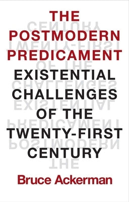 The Postmodern Predicament: Existential Challenges of the Twenty-First Century by Ackerman, Bruce