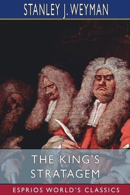 The King's Stratagem (Esprios Classics) by Weyman, Stanley J.