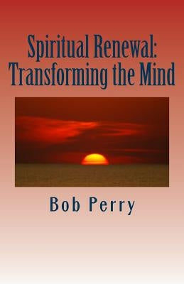 Spiritual Renewal: Transforming the Mind by Perry, Bob