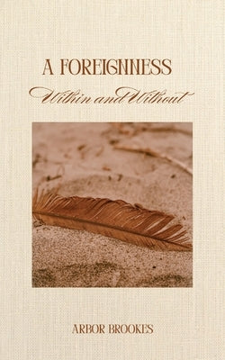 A Foreignness, Within and Without by Brookes, Arbor