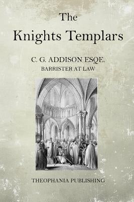 The Knights Templars by Addison Esq, C. G.
