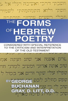 The Forms of Hebrew Poetry: Considered with Special Reference to the Criticism and Interpretation of the Old Testament by Gray, George B.