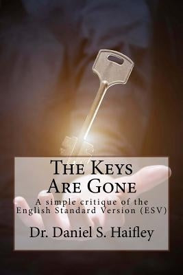 The Keys Are Gone: A simple critique of the English Standard Version (ESV) by Haifley, Daniel S.