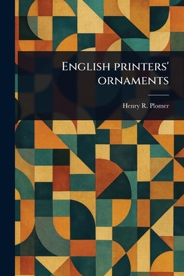English Printers' Ornaments by Plomer, Henry R. (Henry Robert)