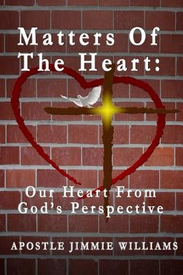 Matters Of The Heart: Our Heart From God's Perspective by Williams, Jimmie