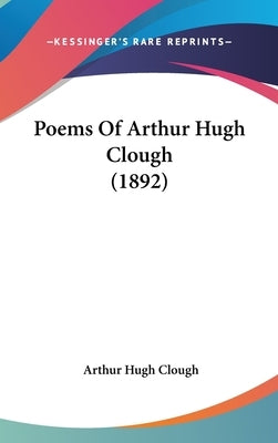 Poems Of Arthur Hugh Clough (1892) by Clough, Arthur Hugh