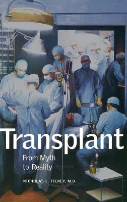 Transplant: From Myth to Reality by Tilney, Nicholas L.