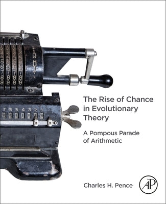 The Rise of Chance in Evolutionary Theory: A Pompous Parade of Arithmetic by Pence, Charles H.