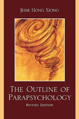 The Outline of Parapsychology, Revised Edition by Xiong, Jesse Hong