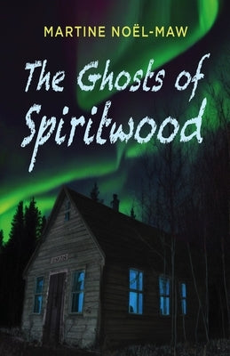 The Ghosts of Spiritwood by Noël-Maw, Martine