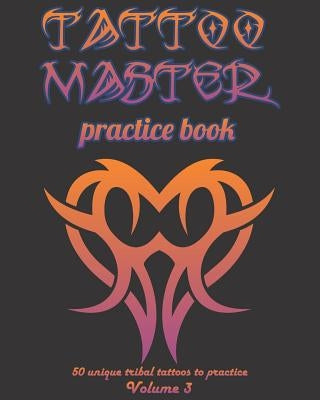 Tattoo Master Practice Book - 50 Unique Tribal Tattoos to Practice: 8 X 10(20.32 X 25.4 CM) Size Pages with 3 Dots Per Inch to Practice with Real Hand by Hunter, Till