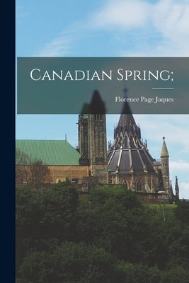 Canadian Spring; by Jaques, Florence Page 1890-1972