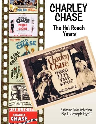 Charley Chase: The Hal Roach Years by Hyatt, I. Joseph