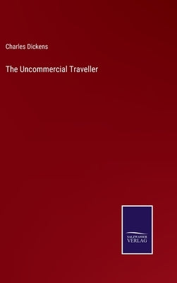 The Uncommercial Traveller by Dickens, Charles