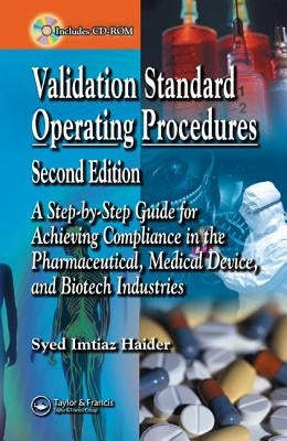 Validation Standard Operating Procedures: A Step by Step Guide for Achieving Compliance in the Pharmaceutical, Medical Device, and Biotech Industries by Haider, Syed Imtiaz