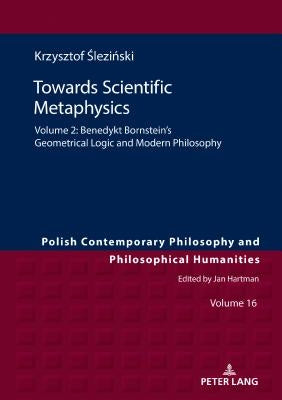 Towards Scientific Metaphysics, Volume 2: Benedykt Bornstein's Geometrical Logic and Modern Philosophy by Hartman, Jan