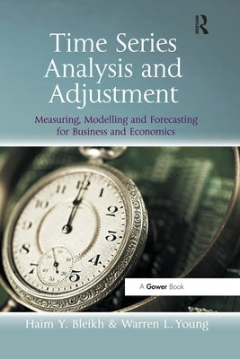 Time Series Analysis and Adjustment: Measuring, Modelling and Forecasting for Business and Economics by Bleikh, Haim Y.