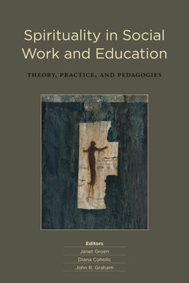 Spirituality in Social Work and Education: Theory, Practice, and Pedagogies by Groen, Janet