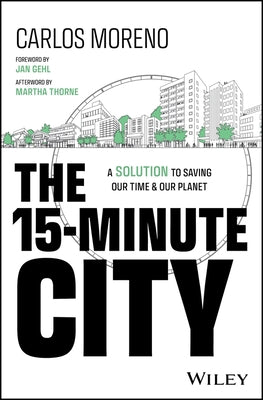 The 15-Minute City: A Solution for Saving Our Time and Our Planet by Moreno, Carlos