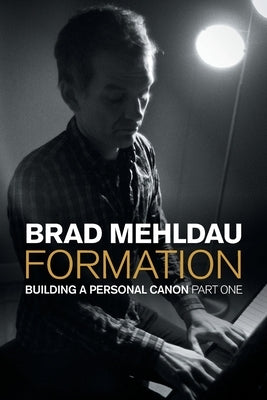 Formation: Building a Personal Canon, Part I by Mehldau, Brad