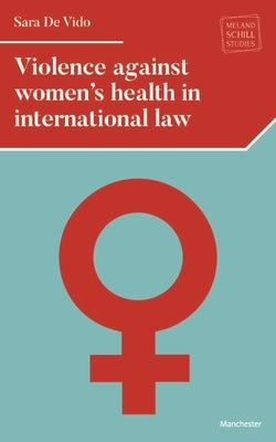 Violence Against Women's Health in International Law by Vido, Sara de