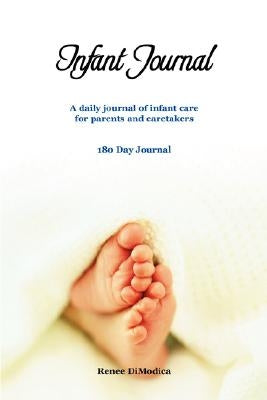Infant Journal: A Daily Journal of Infant Care for Parents and Caretakers by Dimodica, Renee