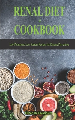 Renal Diet & Cookbook: Low Potassium, Low Sodium Recipes for Disease Prevention by de Baudiniere, Allison