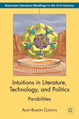 Intuitions in Literature, Technology, and Politics: Parabilities by Clinton, Alan Ramón