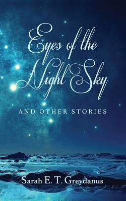 Eyes of the Night Sky: And Other Stories by Greydanus, Sarah E.