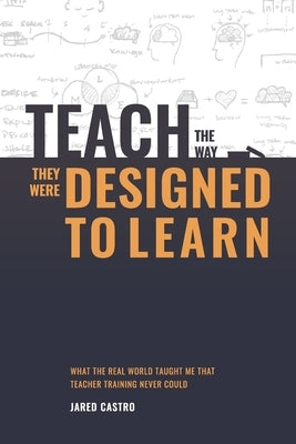 Teach The Way They Were Designed To Learn by Castro, Jared