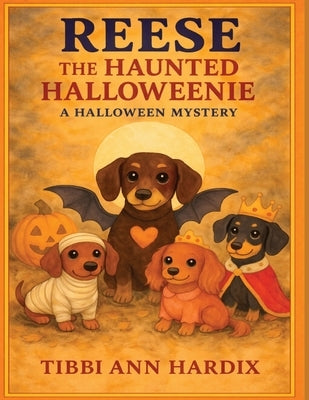 Reese the Haunted Halloweenie- A Halloween Mystery: A Halloween Mystery by Hardix, Tibbi Ann